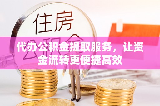 西沙代办公积金提取服务，让资金流转更便捷高效