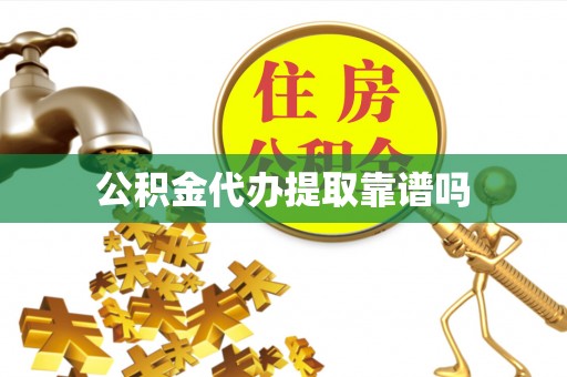 西沙公积金代办提取靠谱吗