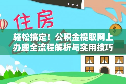 西沙轻松搞定！公积金提取网上办理全流程解析与实用技巧