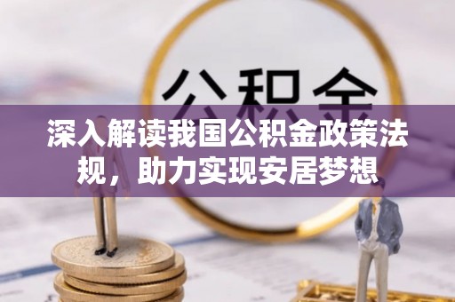西沙深入解读我国公积金政策法规，助力实现安居梦想