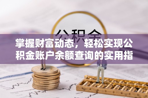 西沙掌握财富动态，轻松实现公积金账户余额查询的实用指南
