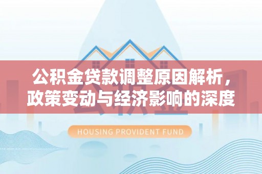 西沙公积金贷款调整原因解析，政策变动与经济影响的深度探讨