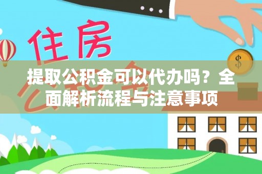 西沙提取公积金可以代办吗？全面解析流程与注意事项