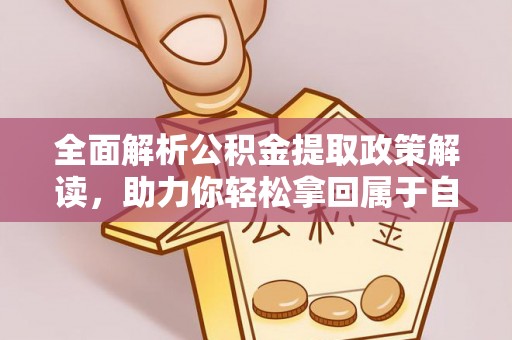西沙全面解析公积金提取政策解读，助力你轻松拿回属于自己的钱