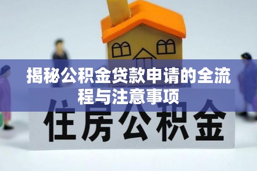 西沙揭秘公积金贷款申请的全流程与注意事项