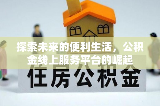 西沙探索未来的便利生活，公积金线上服务平台的崛起