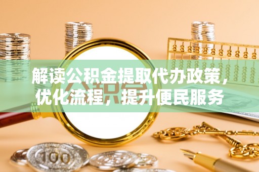西沙解读公积金提取代办政策，优化流程，提升便民服务