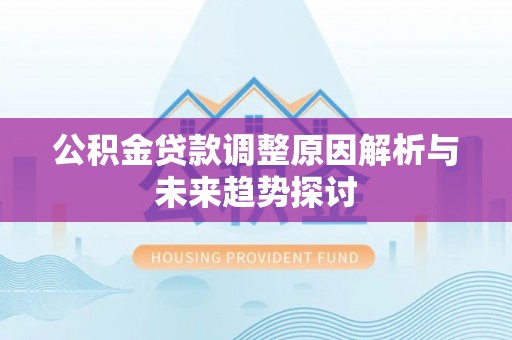 西沙公积金贷款调整原因解析与未来趋势探讨
