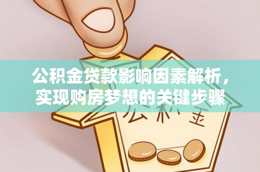 西沙公积金贷款影响因素解析，实现购房梦想的关键步骤
