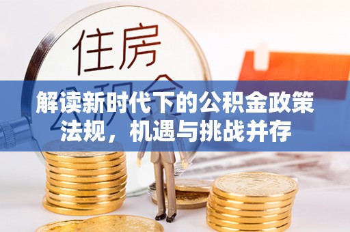 西沙解读新时代下的公积金政策法规，机遇与挑战并存