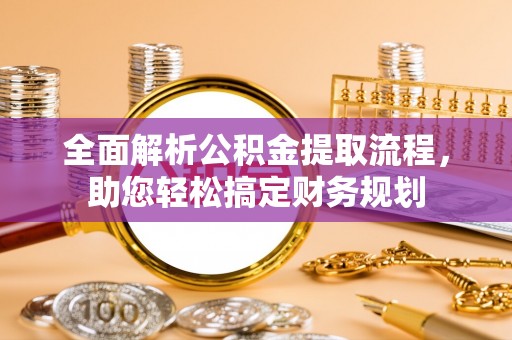 西沙全面解析公积金提取流程，助您轻松搞定财务规划