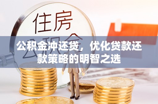 西沙公积金冲还贷，优化贷款还款策略的明智之选