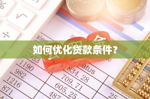 西沙如何优化贷款条件？