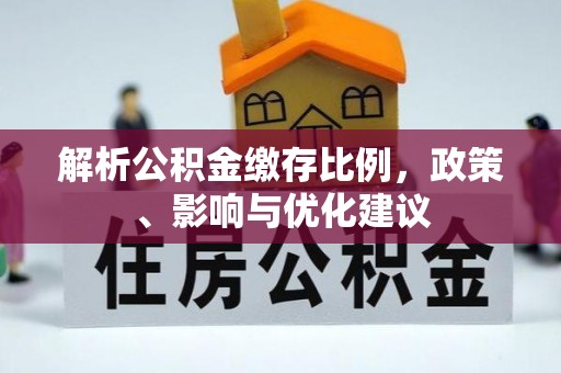 西沙解析公积金缴存比例，政策、影响与优化建议