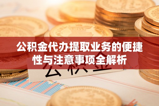 西沙公积金代办提取业务的便捷性与注意事项全解析