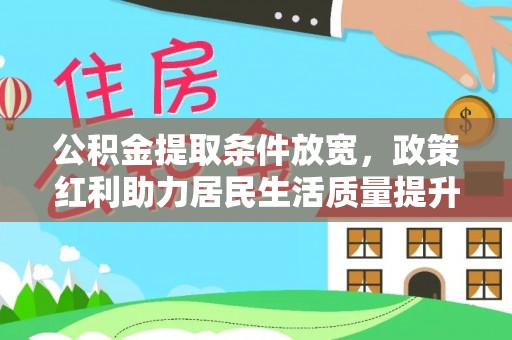 西沙公积金提取条件放宽，政策红利助力居民生活质量提升