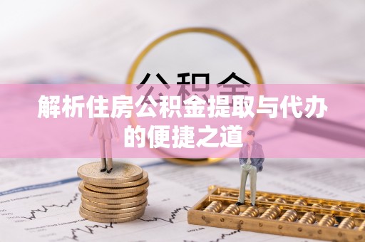 西沙解析住房公积金提取与代办的便捷之道