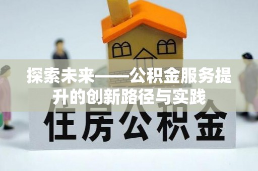 西沙探索未来——公积金服务提升的创新路径与实践