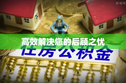西沙高效解决您的后顾之忧