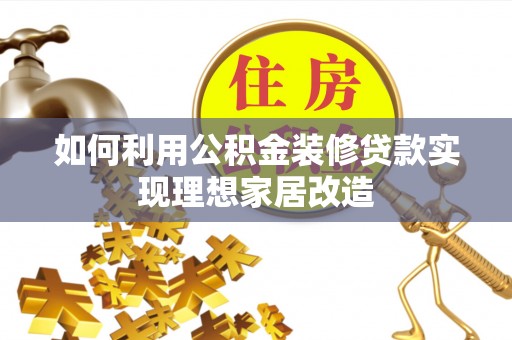 西沙如何利用公积金装修贷款实现理想家居改造