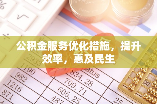 西沙公积金服务优化措施，提升效率，惠及民生