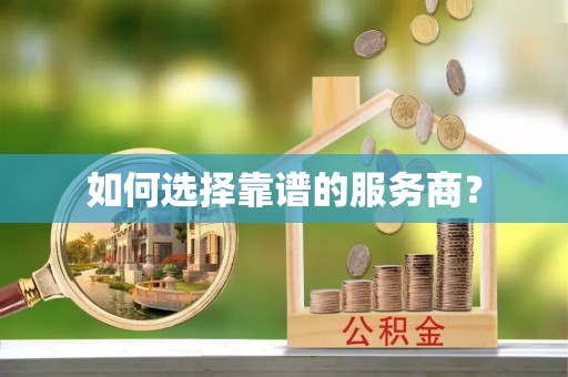 西沙如何选择靠谱的服务商？