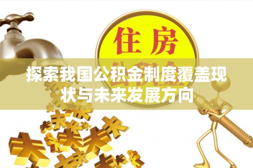 西沙探索我国公积金制度覆盖现状与未来发展方向