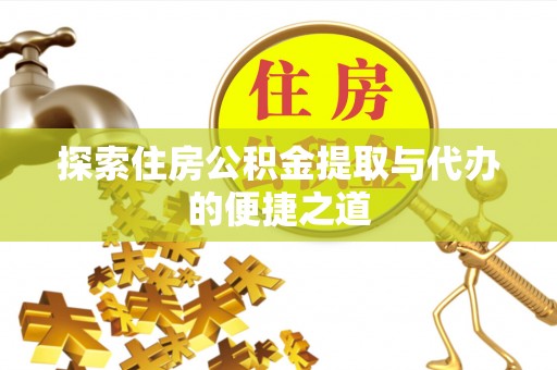 西沙探索住房公积金提取与代办的便捷之道